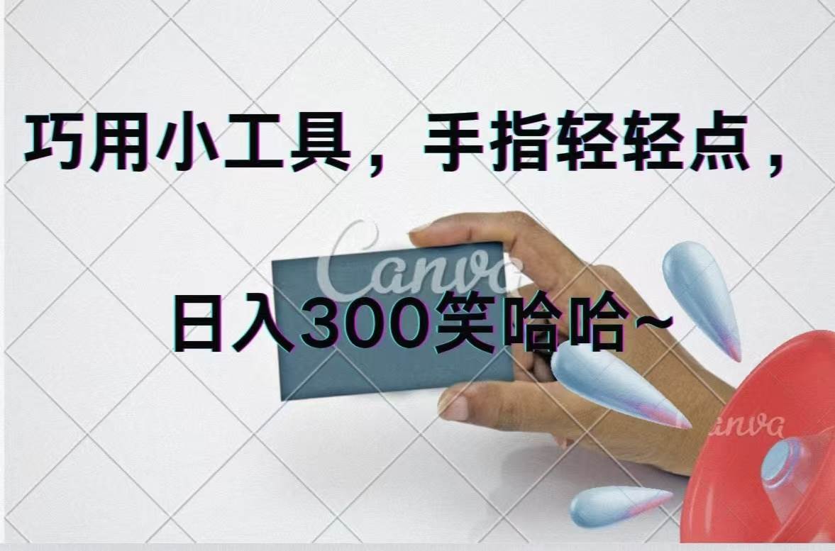 巧用小工具，每天动动手，轻松日入300+-淘金创客