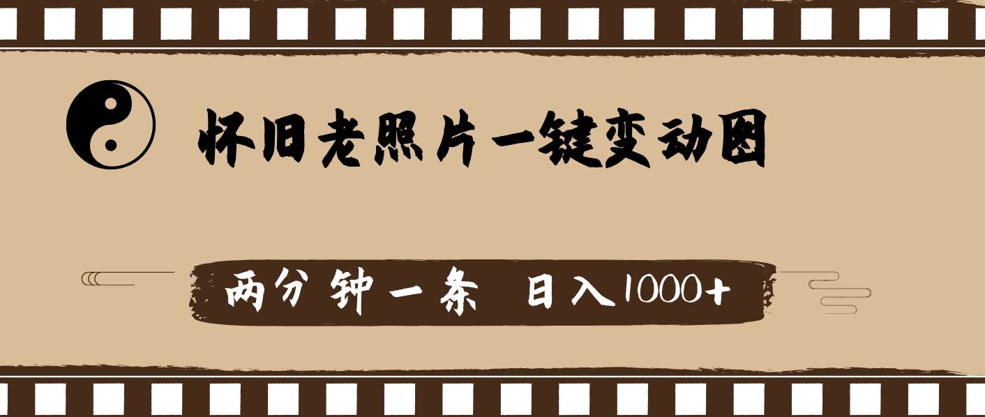 怀旧老照片，AI一键变动图，两分钟一条，日入1000+-淘金创客