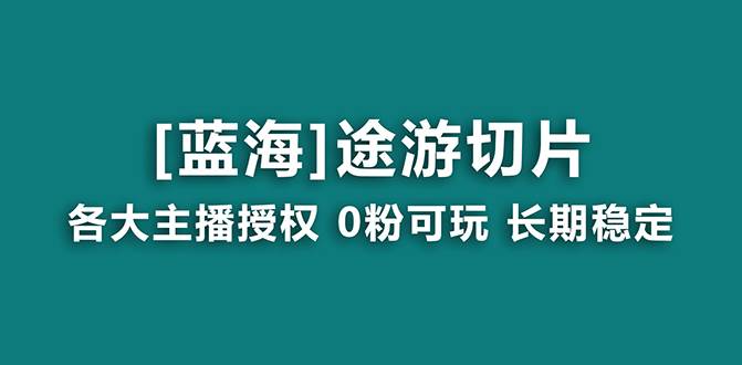 抖音途游切片，龙年第一个蓝海项目，提供授权和素材，长期稳定，月入过万-淘金创客