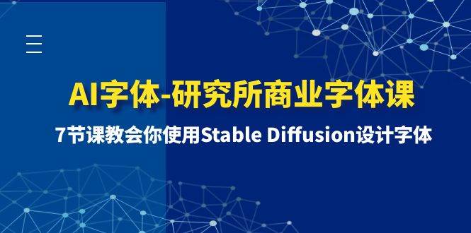 AI字体-研究所商业字体课-第1期：7节课教会你使用Stable Diffusion设计字体-淘金创客