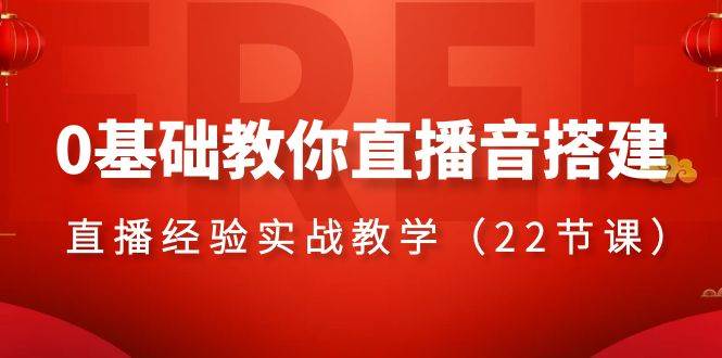 0基础教你直播音搭建系列课程，直播经验实战教学（22节课）-淘金创客