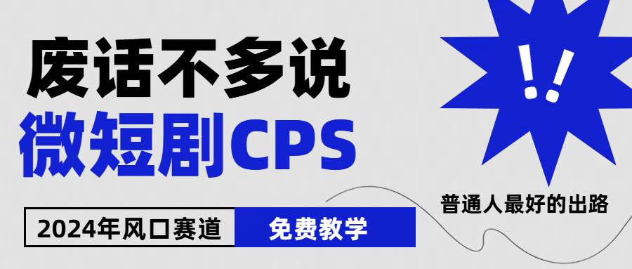 2024下半年微短剧风口来袭，周星驰小杨哥入场，免费教学 适用小白 月入2w+-淘金创客