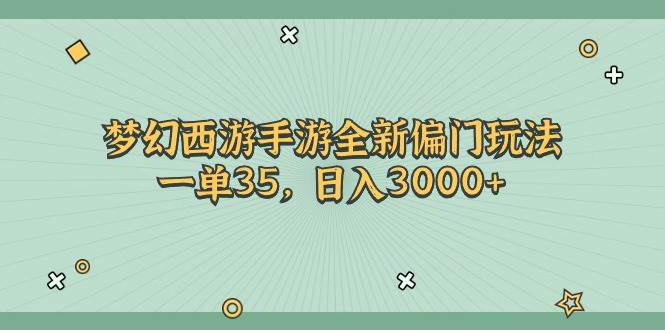 梦幻西游手游全新偏门玩法，一单35，日入3000+-淘金创客