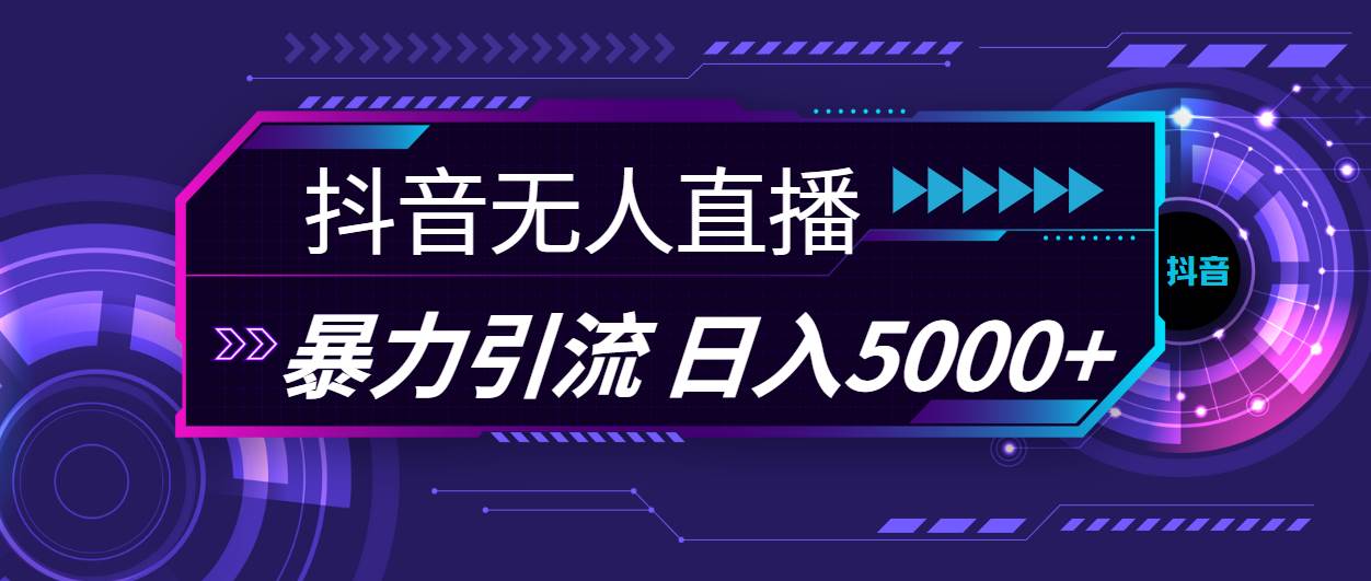 抖音无人直播，暴利引流，日入5000+-淘金创客