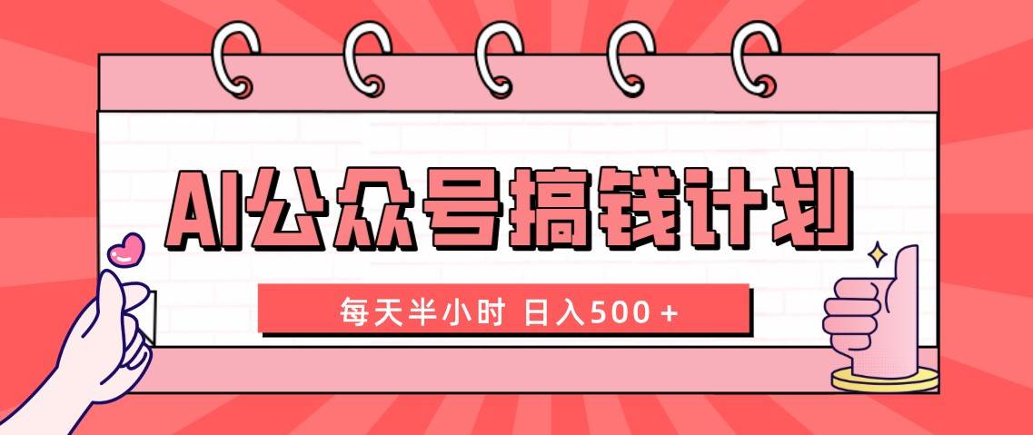 AI公众号搞钱计划  每天半小时 日入500＋ 附详细实操课程-淘金创客