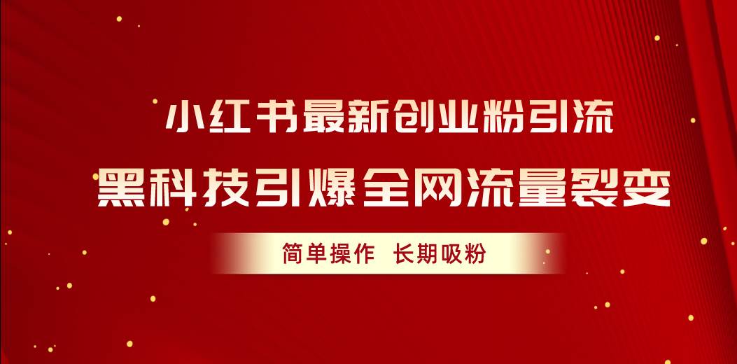 小红书最新创业粉引流，黑科技引爆全网流量裂变，简单操作长期吸粉-淘金创客