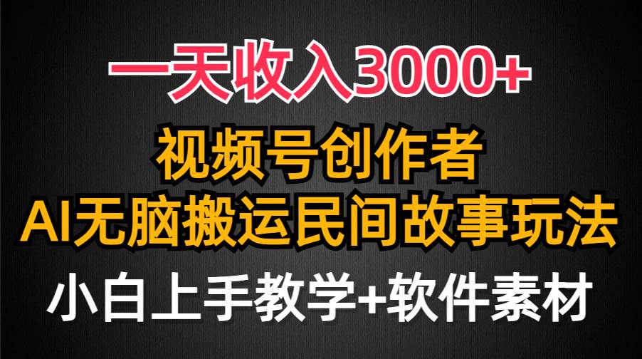 一天收入3000+，视频号创作者分成，民间故事AI创作，条条爆流量，小白也能轻松上手-淘金创客