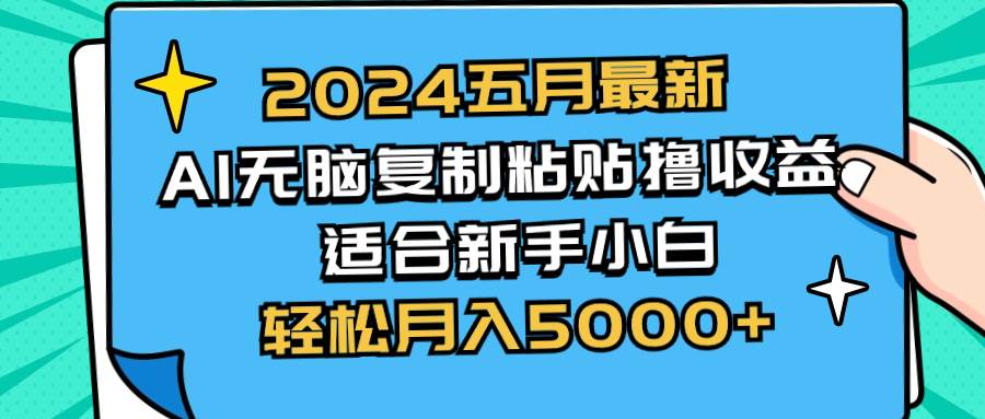 2024五月最新AI撸收益玩法 无脑复制粘贴 新手小白也能操作 轻松月入5000+-淘金创客
