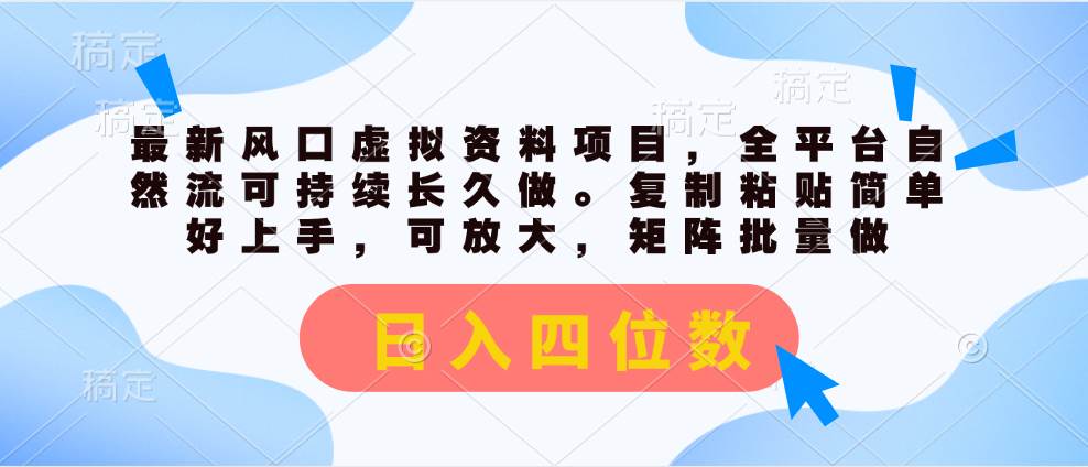 最新风口虚拟资料项目，全平台自然流可持续长久做。复制粘贴 日入四位数-淘金创客