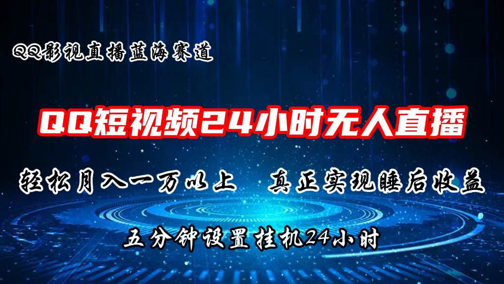 2024蓝海赛道，QQ短视频无人播剧，轻松月入上万，设置5分钟，直播24小时-淘金创客