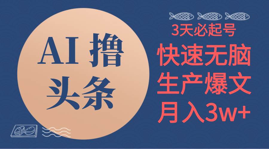 AI撸头条3天必起号，无脑操作3分钟1条，复制粘贴简单月入3W+-淘金创客