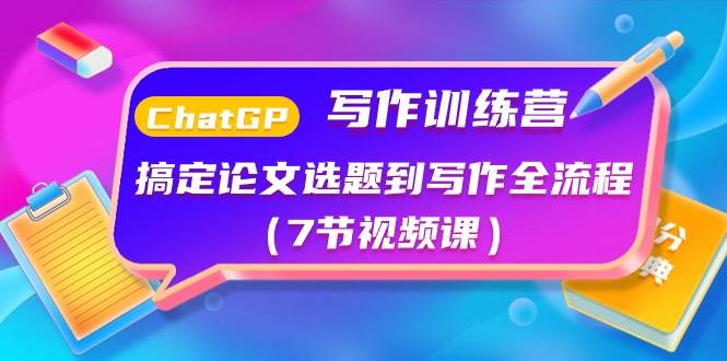 ChatGPT写作训练营：搞定论文选题到写作全流程（7节视频课）-淘金创客