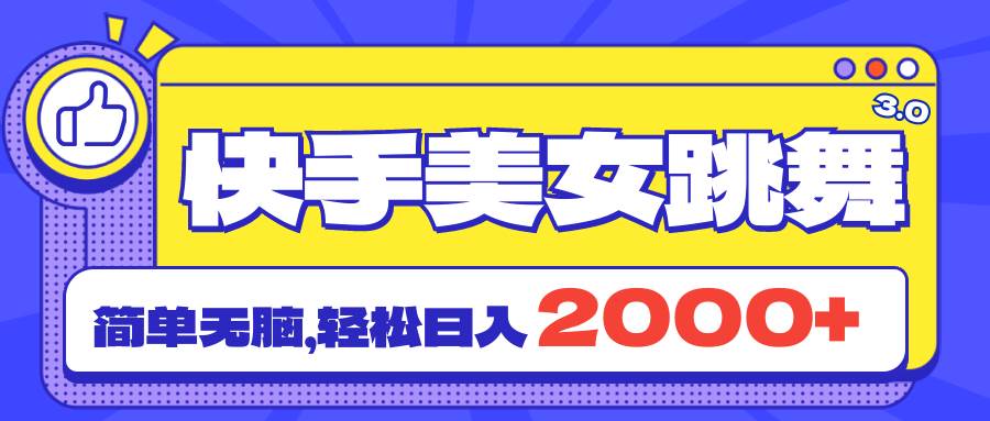 快手美女跳舞直播3.0，拉爆流量不违规，简单无脑，日入2000+-淘金创客