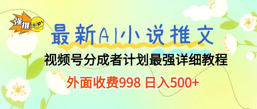 最新AI小说推文视频号分成计划 最强详细教程  日入500+-淘金创客