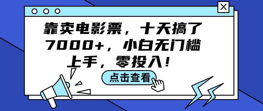 靠卖电影票，十天搞了7000+，小白无门槛上手，零投入！-淘金创客