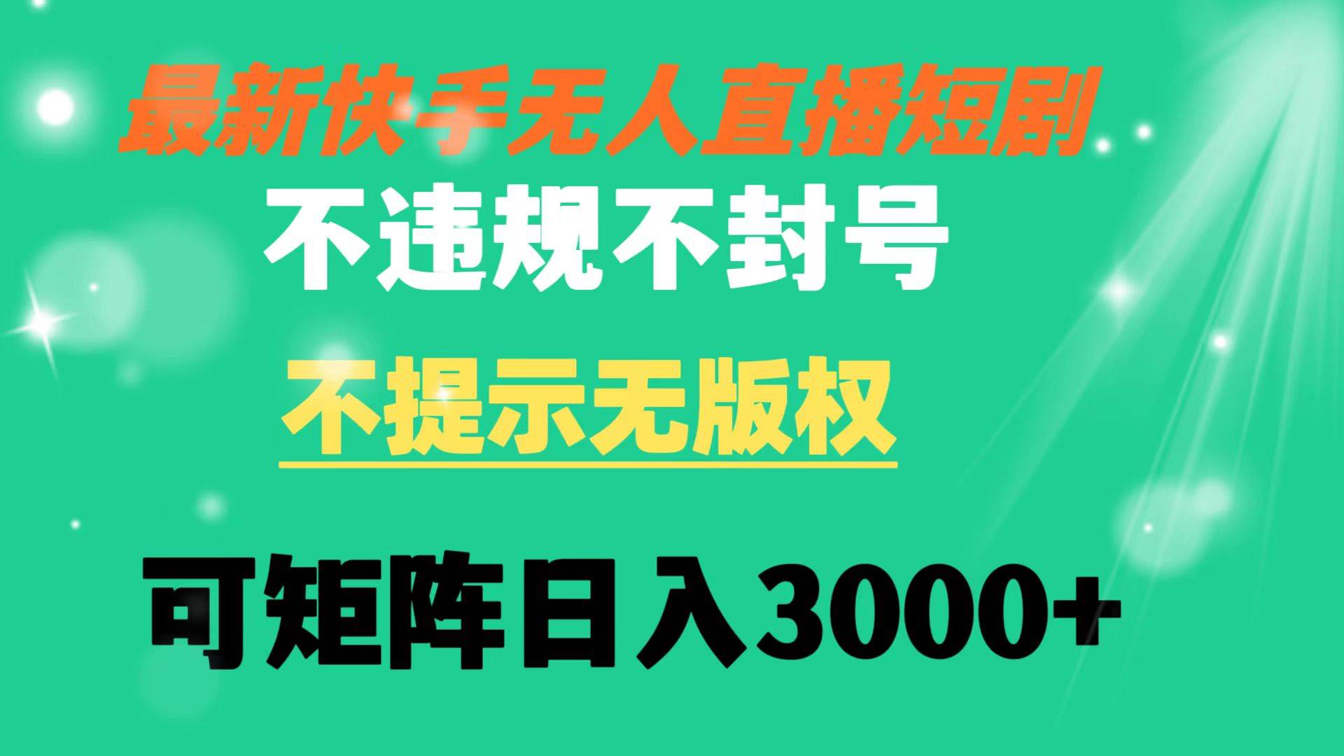 快手无人直播短剧 不违规 不提示 无版权 可矩阵操作轻松日入3000+-淘金创客
