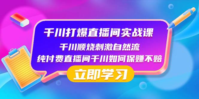 千川-打爆直播间实战课：千川顺烧刺激自然流 纯付费直播间千川如何保赚不赔-淘金创客