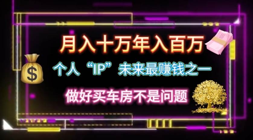 个人“IP”月入十万 年入百万，逆风翻盘秘籍！-淘金创客