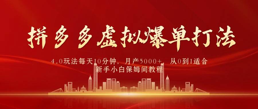 拼多多虚拟爆单打法4.0，每天10分钟，月产5000+，从0到1赚收益教程-淘金创客