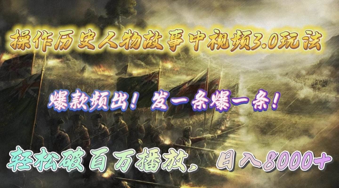 操作历史人物故事中视频3.0玩法，发一条爆一条！轻松破百万播放，日入8000+-淘金创客