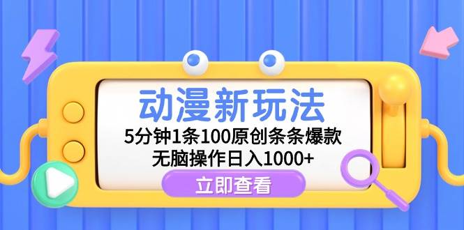 动漫新玩法，5分钟1条100原创条条爆款，无脑操作日入1000+-淘金创客