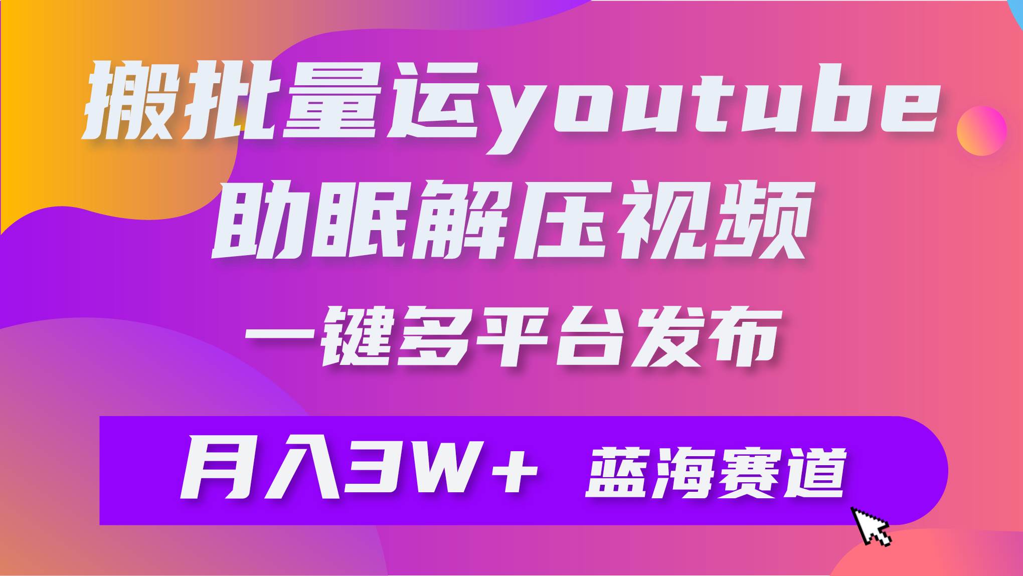 批量搬运YouTube解压助眠视频 一键多平台发布 月入2W+-淘金创客