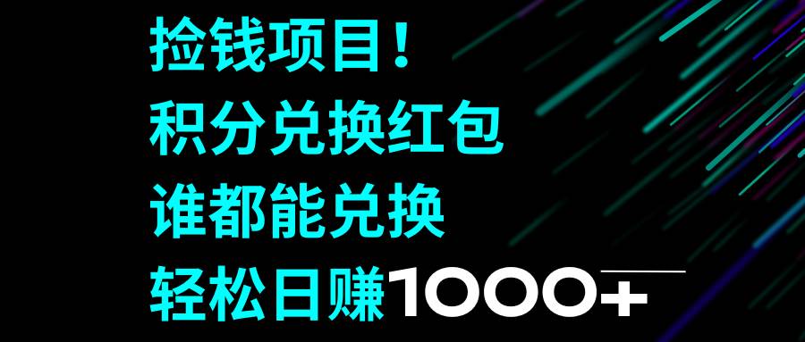 捡钱项目！积分兑换红包，谁都能兑换，轻松日赚1000+-淘金创客