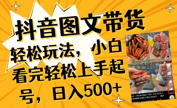 抖音图文带货轻松玩法，小白看完轻松上手起号，日入500+-淘金创客