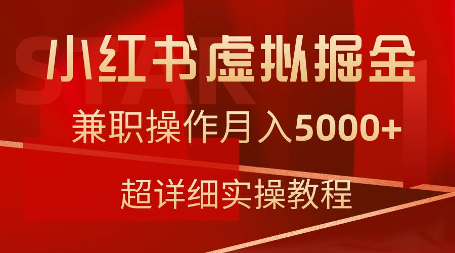 小红书虚拟掘金，兼职操作月入5000+，超详细教程-淘金创客