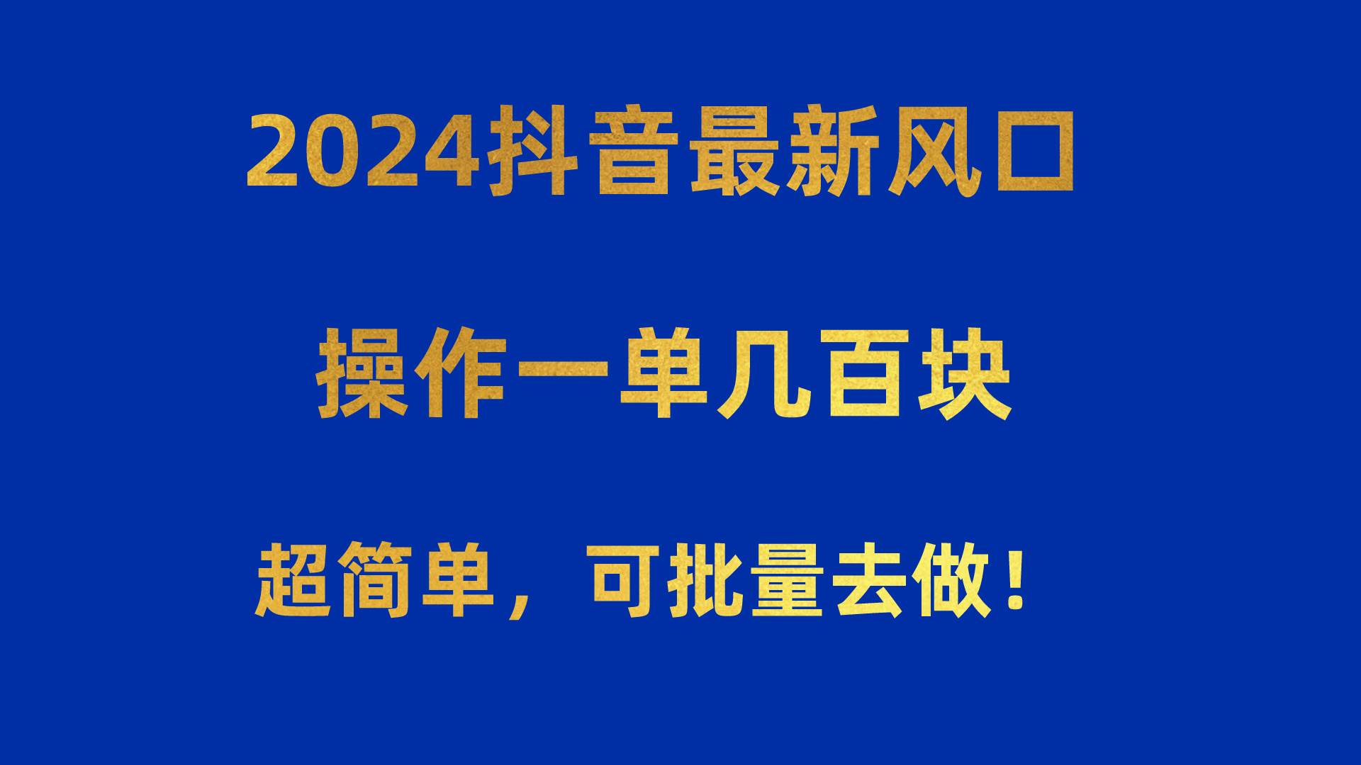 2024抖音最新风口！操作一单几百块！超简单，可批量去做！！！-淘金创客
