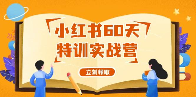 小红书60天特训实战营（系统课）从0打造能赚钱的小红书账号（55节课）-淘金创客