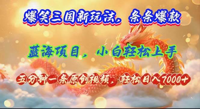 爆笑三国新玩法每条都爆，视频收益 7000+，5 分钟原创，多种变现爽歪歪-淘金创客