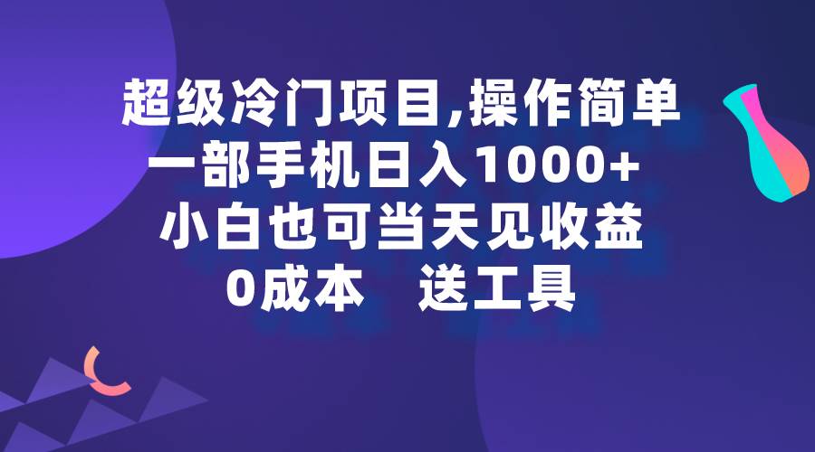 超级冷门项目,操作简单，一部手机轻松日入1000+，小白也可当天看见收益-淘金创客