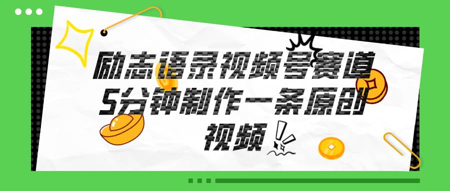 视频号励志语录赛道详解，5分钟一条，条条原创，轻松赚钱！-淘金创客