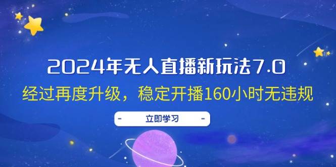 2024年无人直播新玩法7.0，经过再度升级，稳定开播160小时无违规，抖音…-淘金创客