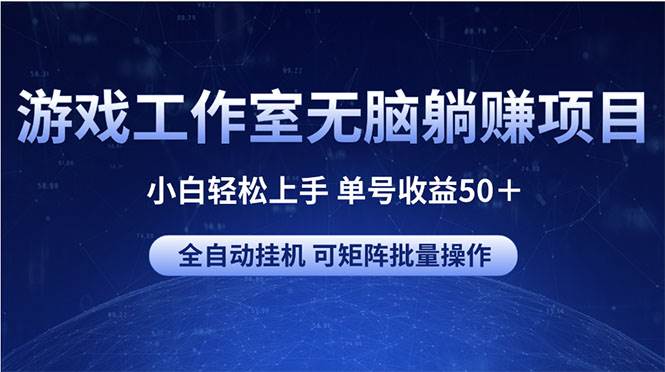 游戏工作室无脑躺赚项目 小白轻松上手 单号收益50＋ 可矩阵批量操作-淘金创客
