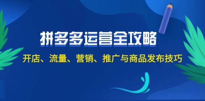 2024拼多多运营全攻略：开店、流量、营销、推广与商品发布技巧（无水印）-淘金创客