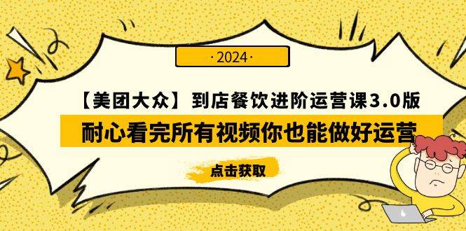 【美团-大众】到店餐饮 进阶运营课3.0版，耐心看完所有视频你也能做好运营-淘金创客