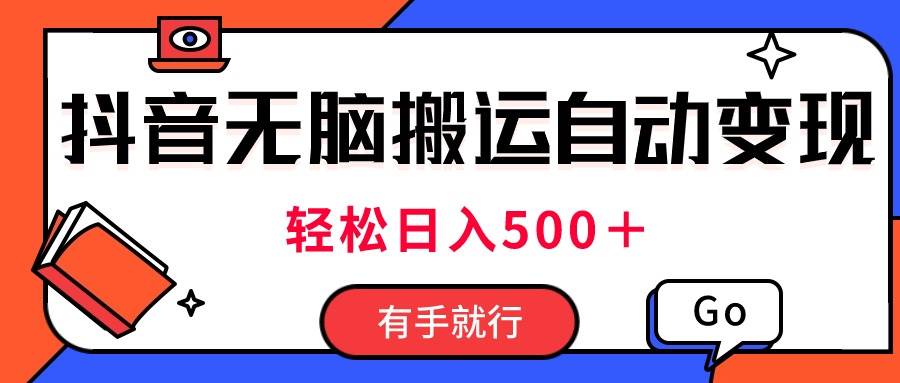 最新抖音视频搬运自动变现，日入500＋！每天两小时，有手就行-淘金创客