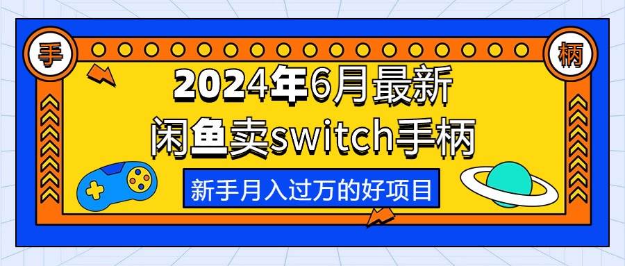 2024年6月最新闲鱼卖switch游戏手柄，新手月入过万的第一个好项目-淘金创客
