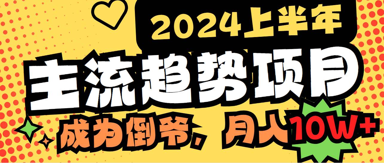 2024上半年主流趋势项目，打造中间商模式，成为倒爷，易上手，用心做，…-淘金创客