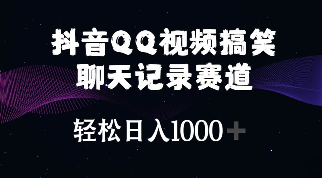 抖音QQ视频搞笑聊天记录赛道 轻松日入1000+-淘金创客