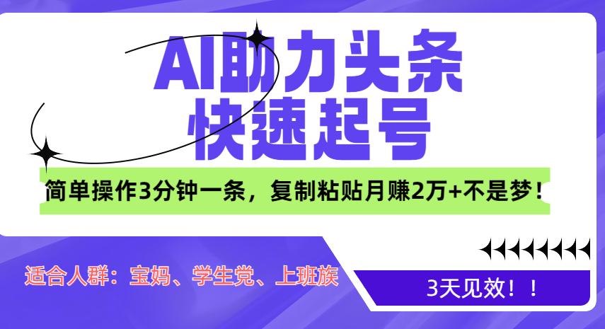 AI助力头条快速起号，3天见效！简单操作3分钟一条，复制粘贴月赚2万+不是梦！-淘金创客