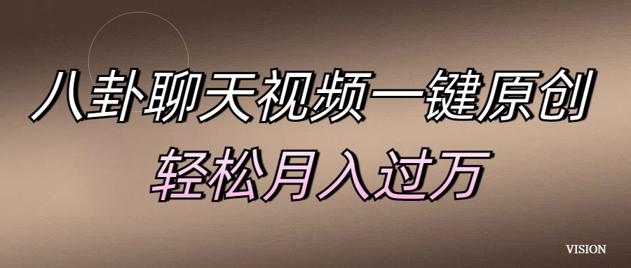 八卦聊天视频一键原创 轻松月入过万-淘金创客