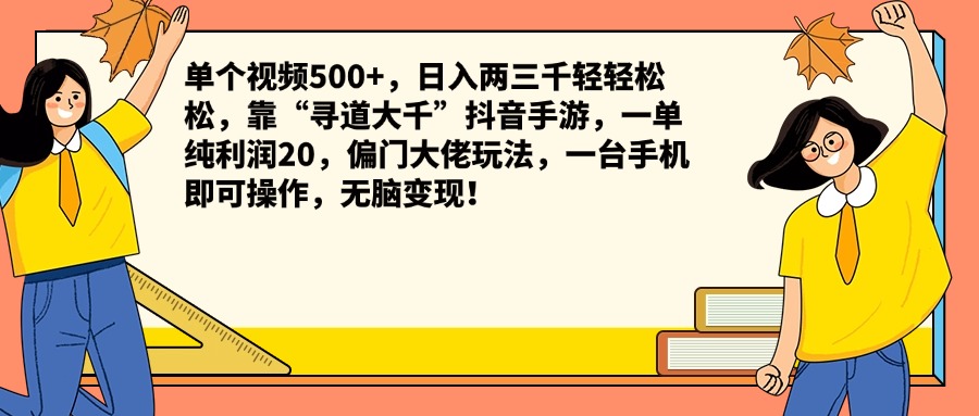 单个视频500+，日入两三千轻轻松松，靠“寻道大千”抖音手游，一单纯利润20，偏门大佬玩法，一台手机即可操作，无脑变现！-淘金创客