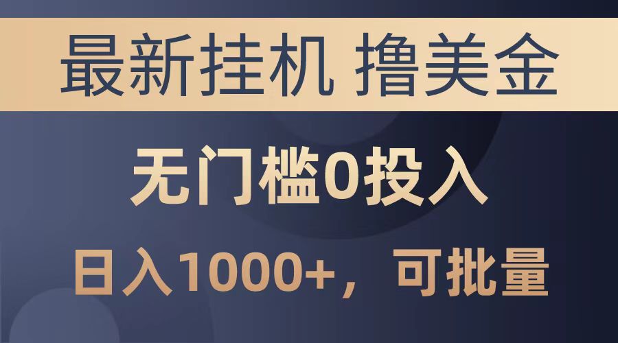 最新挂机撸美金项目，无门槛0投入，可批量复制，单日可达1000+-淘金创客