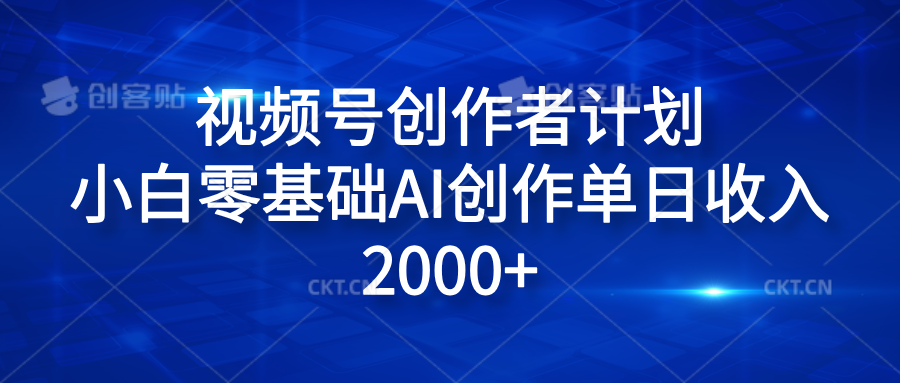 视频号创作者计划，小白零基础AI创作单日收入2000+-淘金创客