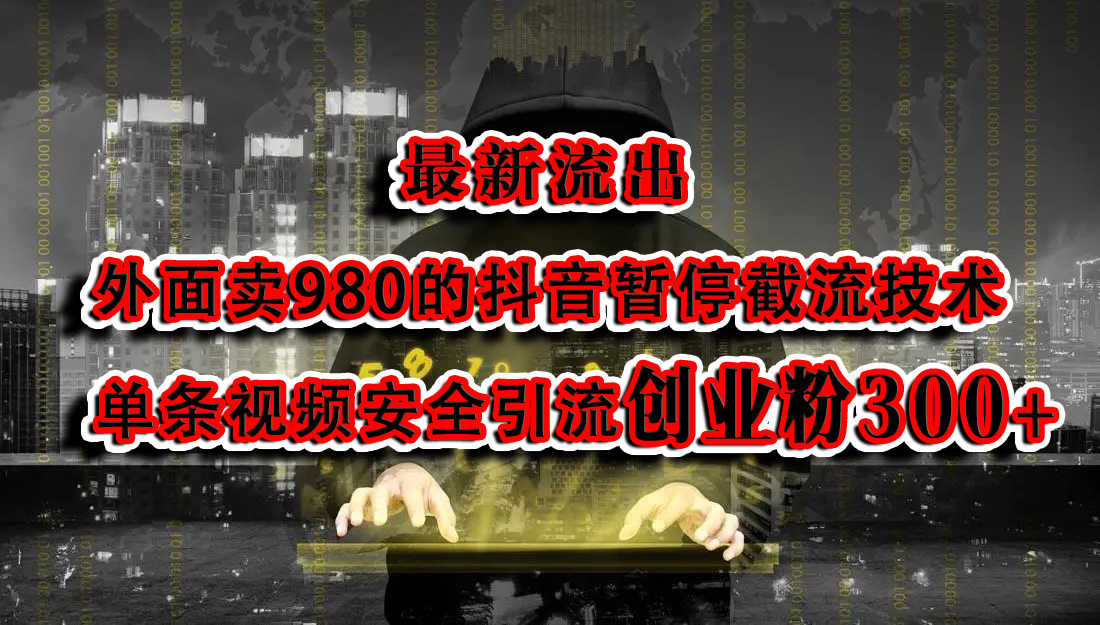 最新流出：外面卖980的抖音暂停截流技术单条视频安全引流创业粉300+-淘金创客