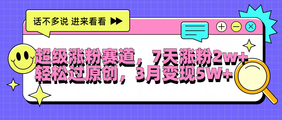 超级涨粉赛道，每天半小时，7天涨粉2W+，轻松过原创，3月变现5W+-淘金创客