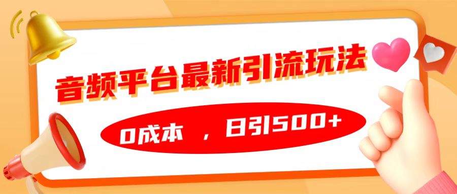 音频平台最新引流玩法，日引500+，0成本-淘金创客